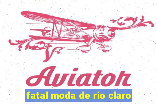 fatal moda de rio claro